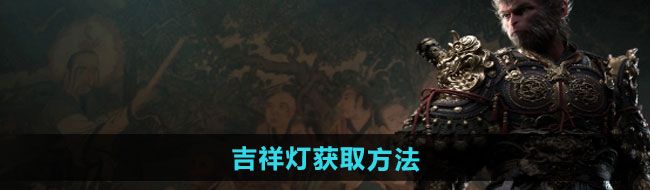 黑神話悟空吉祥燈怎么獲得-吉祥燈獲取方法