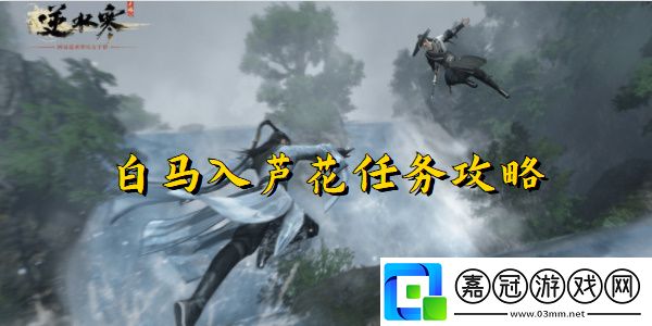 逆水寒手游白馬入蘆花任務完成方法-逆水寒手游白馬入蘆花任務怎么做