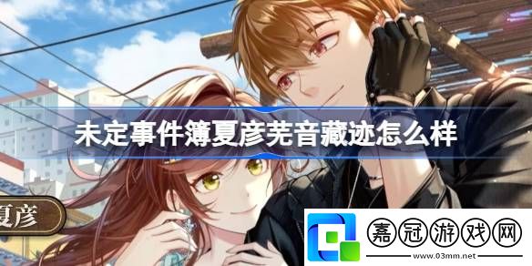 未定事件簿夏彥蕪音藏跡怎么樣-未定事件簿蕪音藏跡活動介紹
