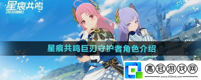 星痕共鳴巨刃守護(hù)者怎么樣-巨刃守護(hù)者角色介紹