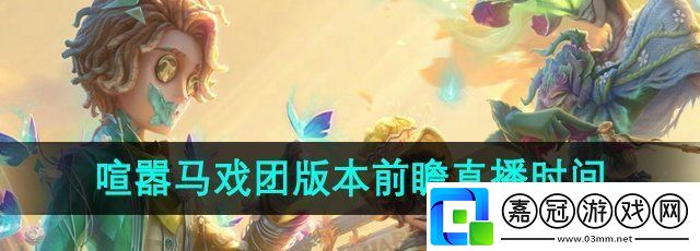 第五人格喧囂馬戲團(tuán)版本前瞻直播什么時(shí)候開始-喧囂馬戲團(tuán)版本前瞻直播時(shí)間