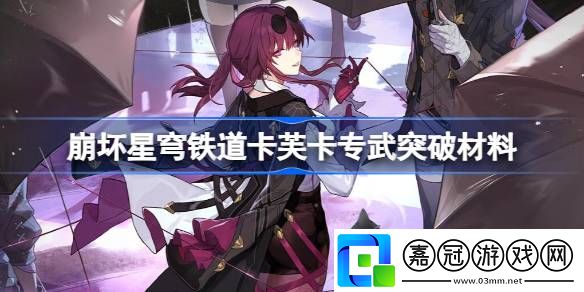 崩壞星穹鐵道卡芙卡專武突破材料-崩壞星穹鐵道只需等待突破材料一覽