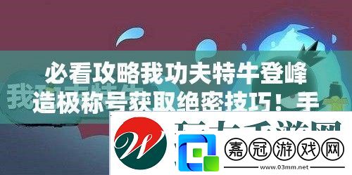必看攻略我功夫特牛登峰造極稱號獲取絕密技巧！手慢無！