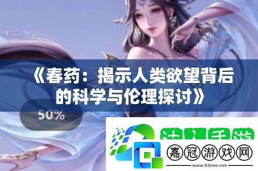 春藥：揭示人類欲望背后的科學與倫理探討
