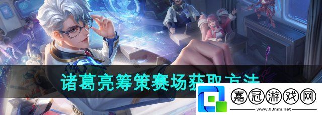 王者榮耀諸葛亮籌策賽場星元皮怎么獲得-諸葛亮籌策賽場皮膚獲取方法