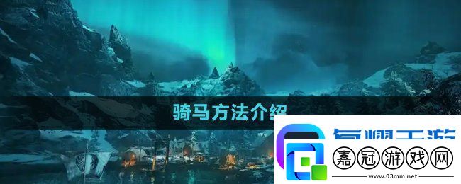 刺客信條英靈殿怎么騎馬-騎馬方法介紹
