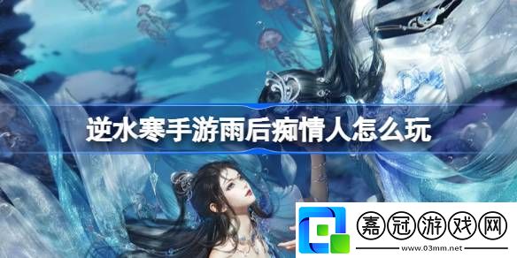 逆水寒手游雨后癡情人怎么玩-逆水寒手游雨后癡情人任務