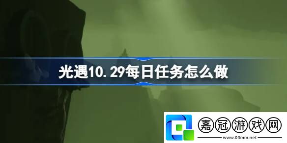 光遇10.29每日任務怎么做-光遇10月29日每日任務做法攻略