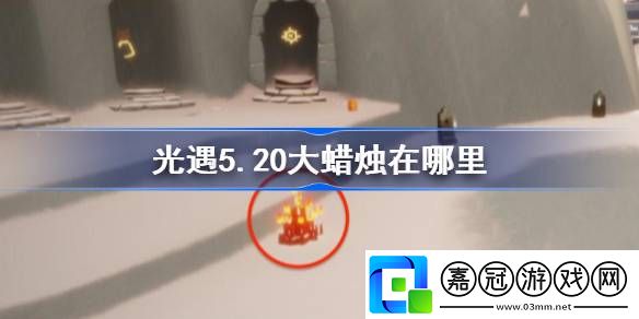 光遇5.20大蠟燭在哪里-光遇5月20日大蠟燭位置攻略
