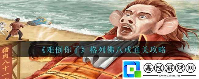 難倒你了格列佛八戒怎么過(guò)-難倒你了格列佛八戒攻略