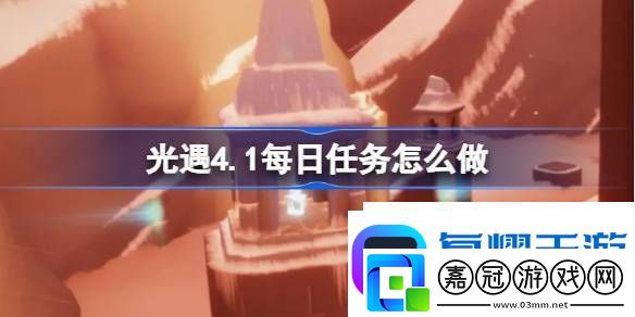 光遇4月1日每日任務做法攻略-光遇4.1每日任務怎么做