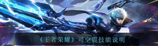 王者榮耀司空震技能是什么-司空震技能說明
