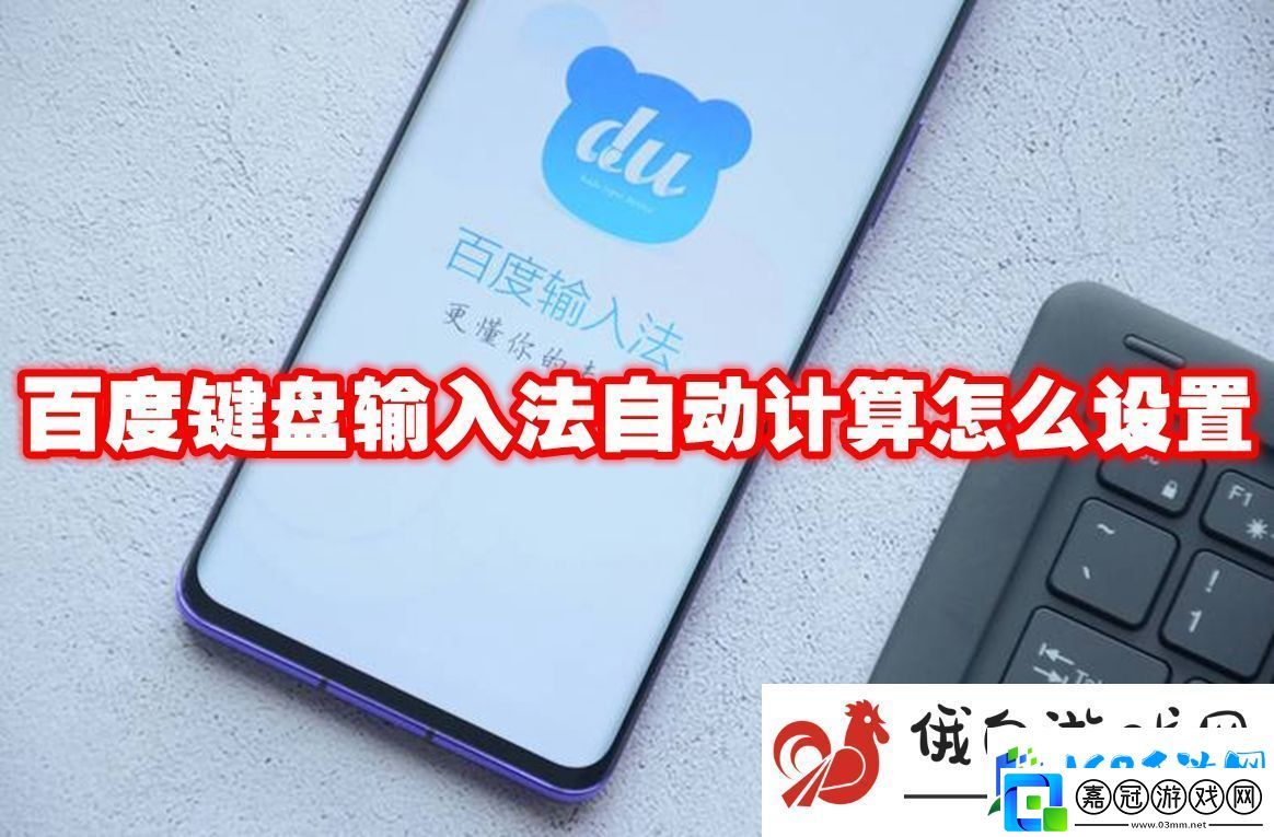百度鍵盤輸入法自動計算怎么設置-如何提高游戲中的溝通