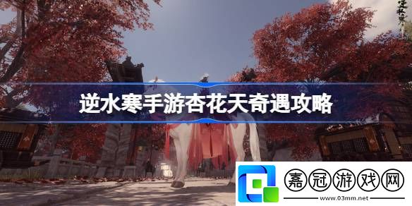 逆水寒手游杏花天奇遇怎么觸發(fā)-逆水寒手游杏花天奇遇攻略
