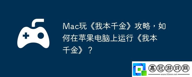 Mac玩我本千金攻略-如何在蘋果電腦上運行我本千金