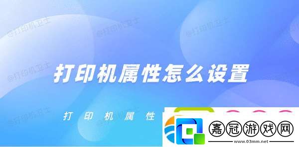 打印機屬性怎么設置-打印機屬性設置方法