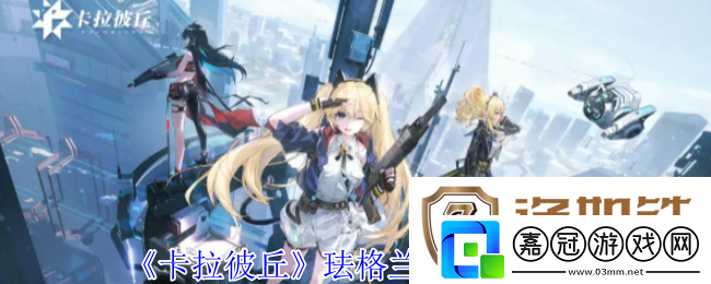 卡拉彼丘琺格蘭絲有什么技能-琺格蘭絲技能介紹