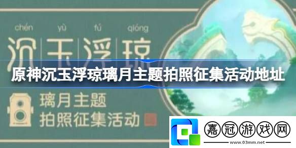 原神沉玉浮瓊璃月主題拍照征集活動在哪-原神沉玉浮瓊璃月主題拍照征集活動地址