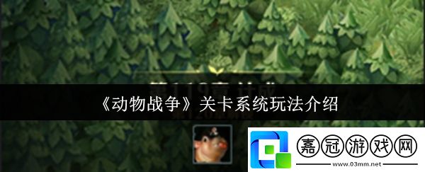 動物戰(zhàn)爭關(guān)卡系統(tǒng)怎么玩-關(guān)卡系統(tǒng)玩法介紹