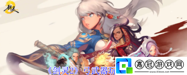 劍靈2弓武器玩法介紹