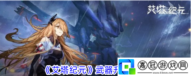 艾塔紀元武器怎么升級-武器升級攻略