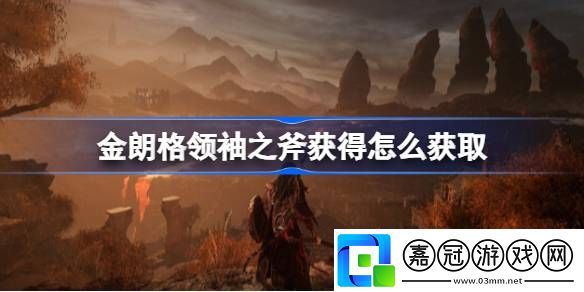 墮落之主金朗格領(lǐng)袖之斧獲得怎么獲取-墮落之主金朗格領(lǐng)袖之斧獲得方法介紹