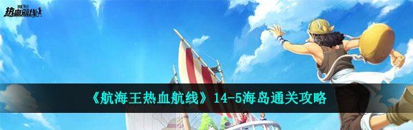 航海王熱血航線14-5怎么過-14-5海島通關攻略