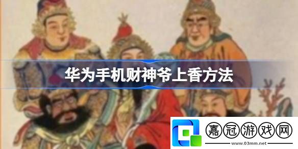 華為手機(jī)怎么給財(cái)神爺上香-華為手機(jī)財(cái)神爺上香方法